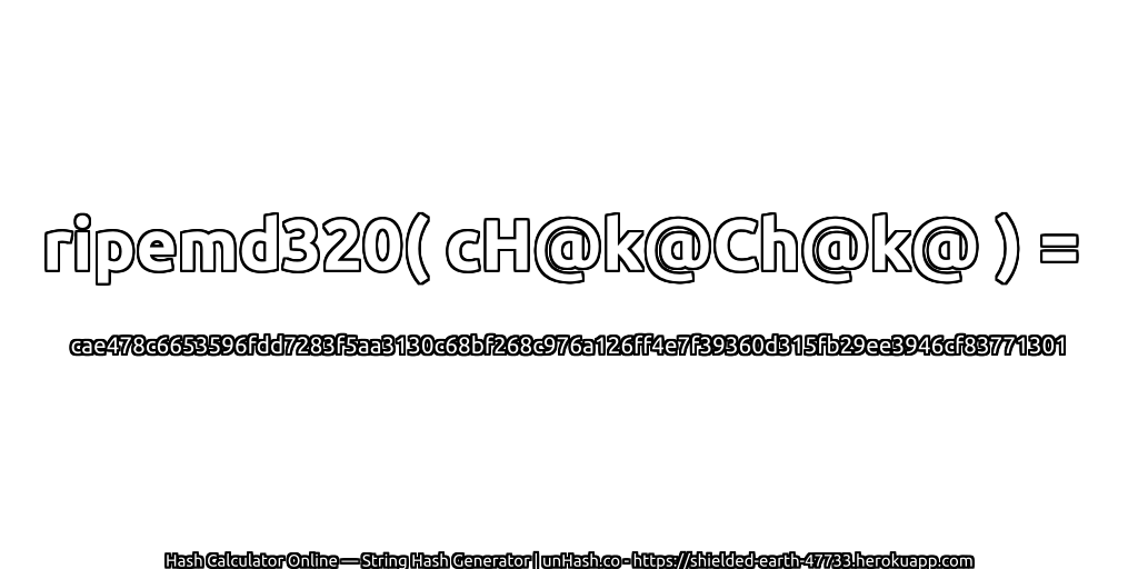 ripemd320( cH@k@Ch@k@ ) = cae478c6653596fdd7283f5aa3130c68bf268c976a126ff4e7f39360d315fb29ee3946cf83771301 | unHash.co