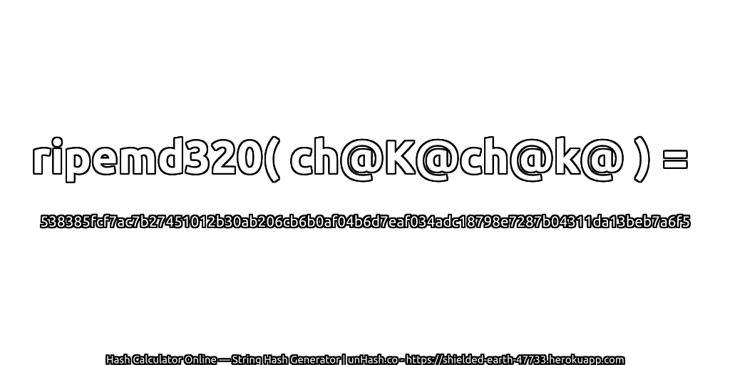 ripemd320( ch@K@ch@k@ ) = 538385fcf7ac7b27451012b30ab206cb6b0af04b6d7eaf034adc18798e7287b04311da13beb7a6f5 | unHash.co
