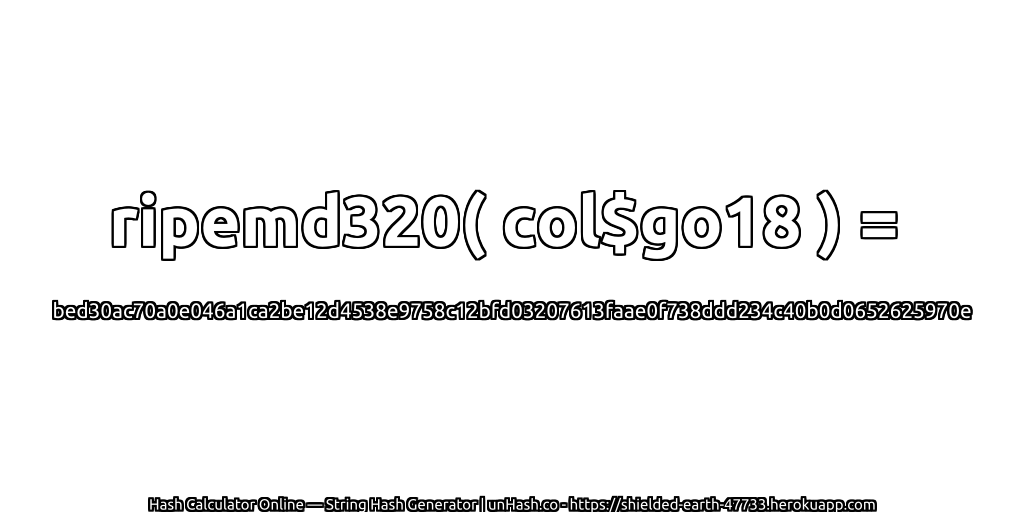 ripemd320( col$go18 ) = bed30ac70a0e046a1ca2be12d4538e9758c12bfd03207613faae0f738ddd234c40b0d0652625970e | unHash.co