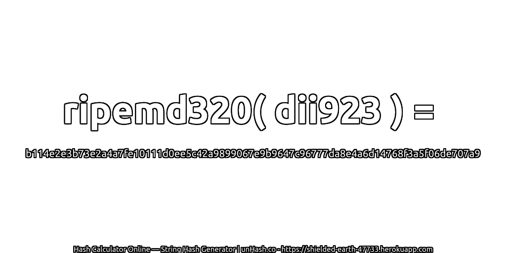 ripemd320( dii923 ) = b114e2e3b73e2a4a7fe10111d0ee5c42a9899067e9b9647c96777da8e4a6d14768f3a5f06de707a9 | unHash.co