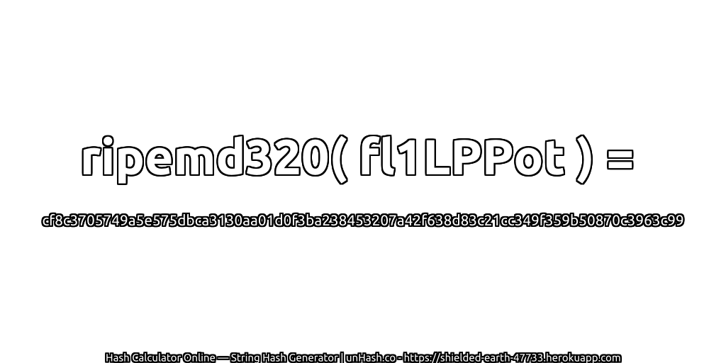ripemd320( fl1LPPot ) = cf8c3705749a5e575dbca3130aa01d0f3ba238453207a42f638d83c21cc349f359b50870c3963c99 | unHash.co