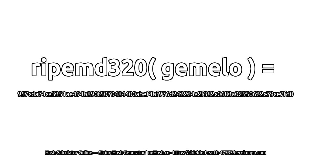 ripemd320( gemelo ) = 957cda74ca3351ae494b890f5070484400abef4bf976d242224a2f382c0683a02550622c79ce7fd0 | unHash.co