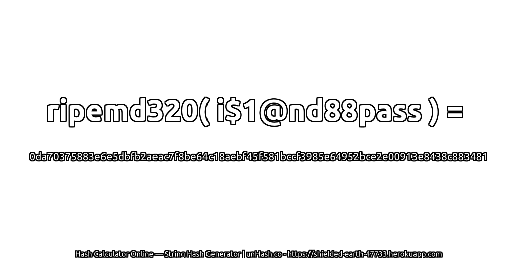 ripemd320( i$1@nd88pass ) = 0da70375883e6e5dbfb2aeac7f8be64c18aebf45f581bccf3985e64952bce2e00913e8438c883481 | unHash.co