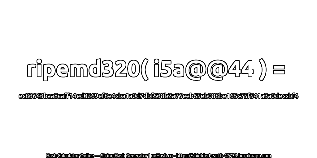 ripemd320( i5a@@44 ) = ec83643baa8caff14ed0269ef8e4cba1a0d7dbf538b2a76eeb65eb088be165c75f541a3a0deccbf4 | unHash.co