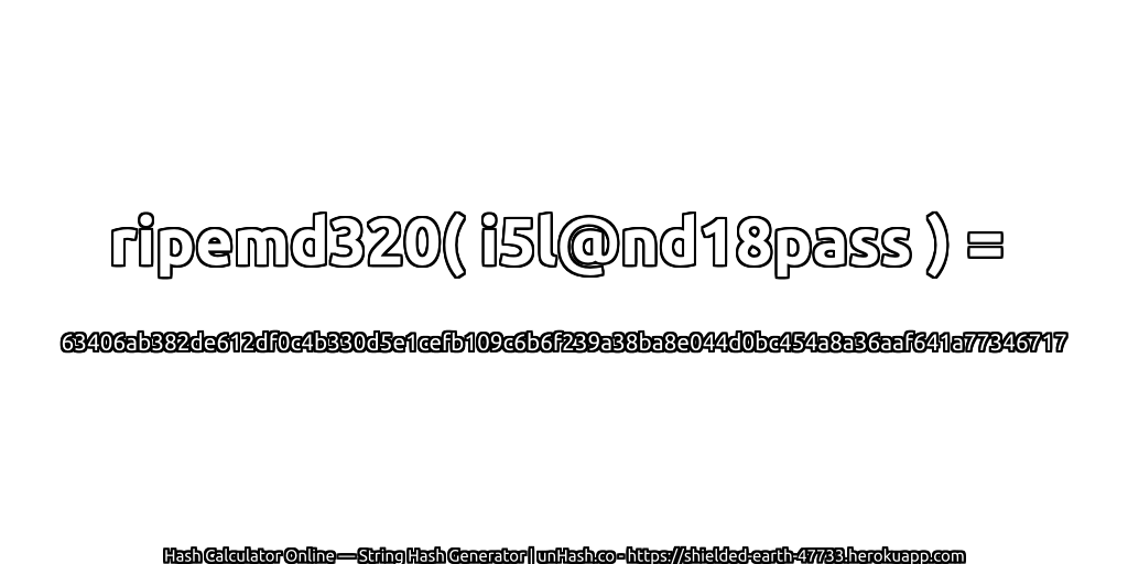 ripemd320( i5l@nd18pass ) = 63406ab382de612df0c4b330d5e1cefb109c6b6f239a38ba8e044d0bc454a8a36aaf641a77346717 | unHash.co