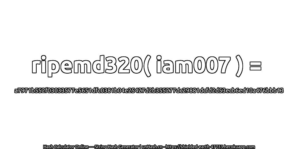 ripemd320( iam007 ) = a7971b552f03033577e5651dfc0381b04e25427d2b355277dc29881dcfd2d53ecb6ed10a476bbb13 | unHash.co