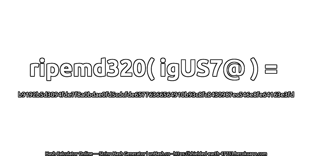 ripemd320( igUS7@ ) = b9192b5d3094fde7f8a0bdae0fd5cdcfde65776366564910b93c8fc8430987ec546e8fe64163e3fd | unHash.co