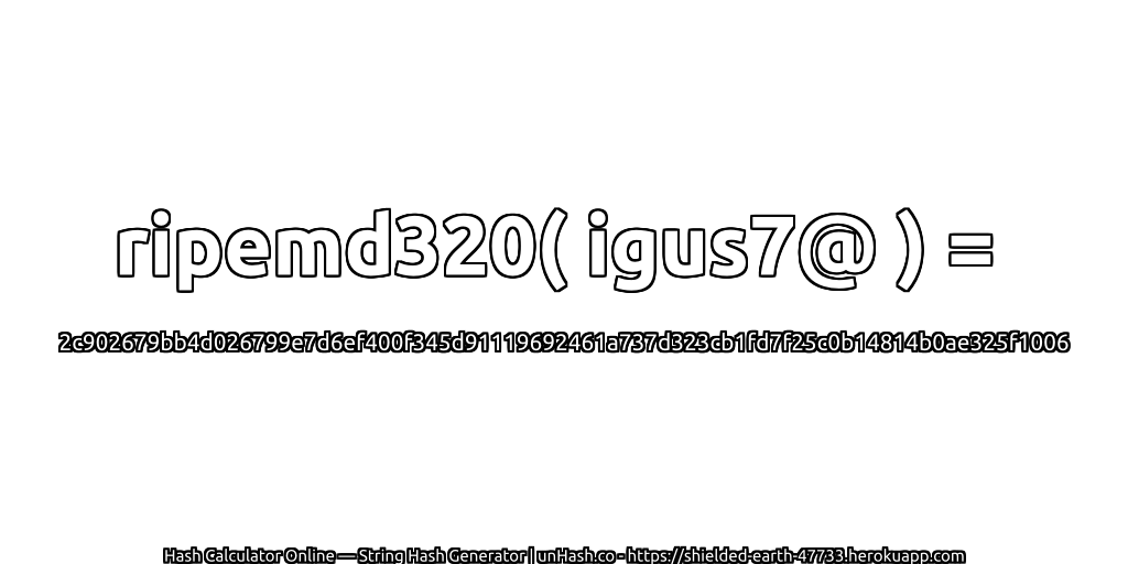 ripemd320( igus7@ ) = 2c902679bb4d026799e7d6ef400f345d91119692461a737d323cb1fd7f25c0b14814b0ae325f1006 | unHash.co
