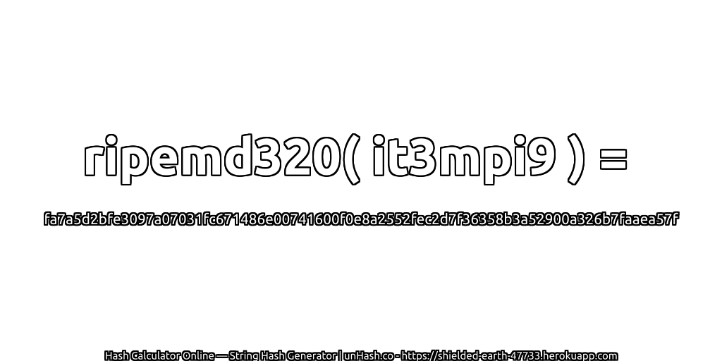 ripemd320( it3mpi9 ) = fa7a5d2bfe3097a07031fc671486e00741600f0e8a2552fec2d7f36358b3a52900a326b7faaea57f | unHash.co