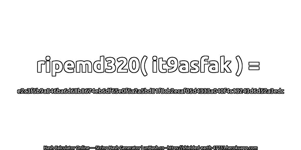ripemd320( it9asfak ) = e2c3f5b9a846ba6d68b8674eb6df65e0f5a2a5bd81f8cb2ecaf05d4333a040f4c13243d6d52a3edc | unHash.co