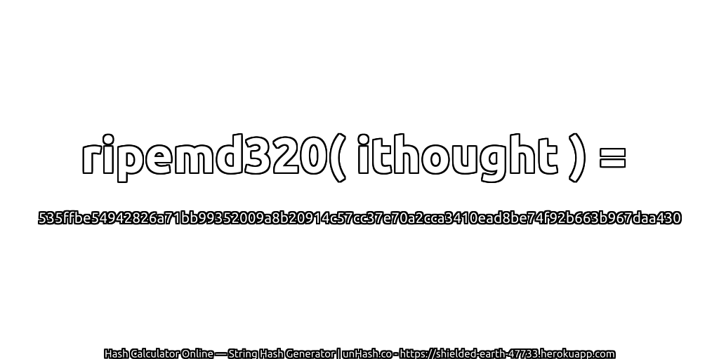 ripemd320( ithought ) = 535ffbe54942826a71bb99352009a8b20914c57cc37e70a2cca3410ead8be74f92b663b967daa430 | unHash.co