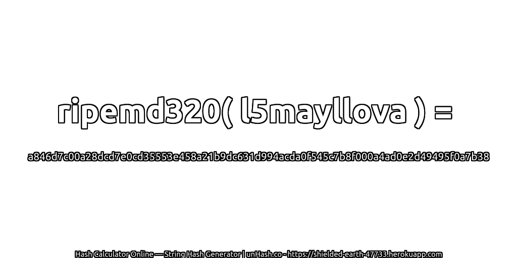 ripemd320( l5mayllova ) = a846d7c00a28dcd7e0cd35553e458a21b9dc631d994acda0f545c7b8f000a4ad0e2d49495f0a7b38 | unHash.co