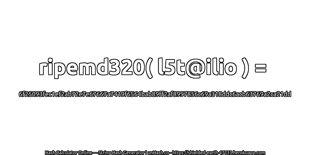ripemd320( l5t@ilio ) = 6f25093fec1ef2ab72e7e67667a7419f6564bab89ff2af8997856c69a318ddc6acb63769a2ca21dd | unHash.co