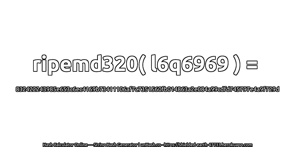 ripemd320( l6q6969 ) = 832422243985e653c6ec4169b73411106af7c7351560fb014863a2e084a99cdfd745797e4a9f729d | unHash.co