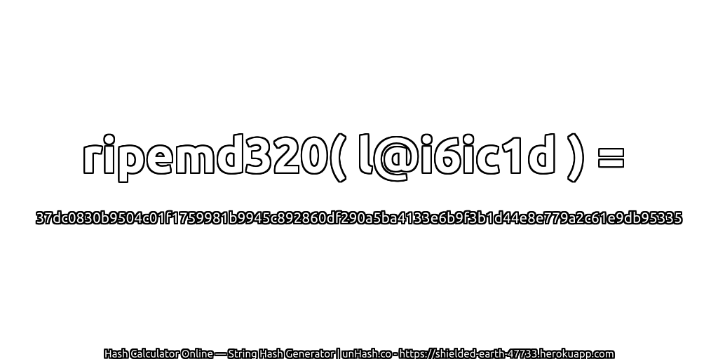 ripemd320( l@i6ic1d ) = 37dc0830b9504c01f1759981b9945c892860df290a5ba4133e6b9f3b1d44e8e779a2c61e9db95335 | unHash.co
