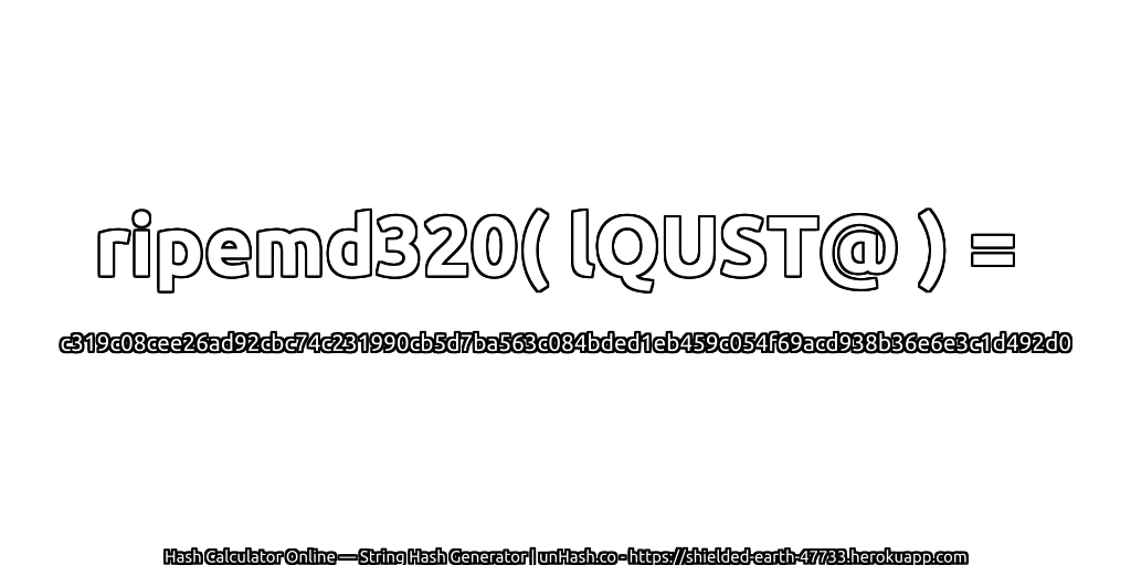 ripemd320( lQUST@ ) = c319c08cee26ad92cbc74c231990cb5d7ba563c084bded1eb459c054f69acd938b36e6e3c1d492d0 | unHash.co