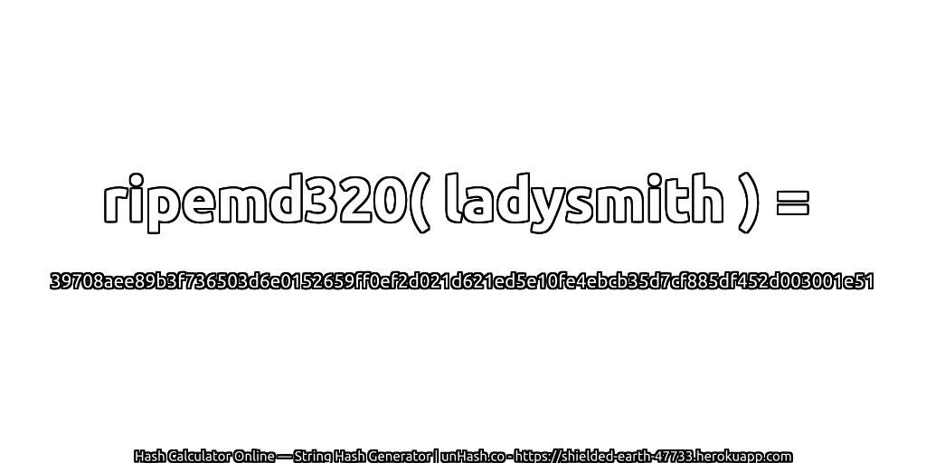 ripemd320( ladysmith ) = 39708aee89b3f736503d6e0152659ff0ef2d021d621ed5e10fe4ebcb35d7cf885df452d003001e51 | unHash.co