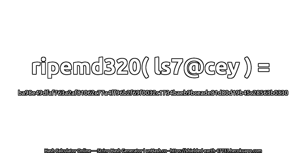 ripemd320( ls7@cey ) = ba98e49dfaf763a2af81062c77a4ff96b2f69f0032c1734baeb9bceade81d80d19b45c28563b0330 | unHash.co