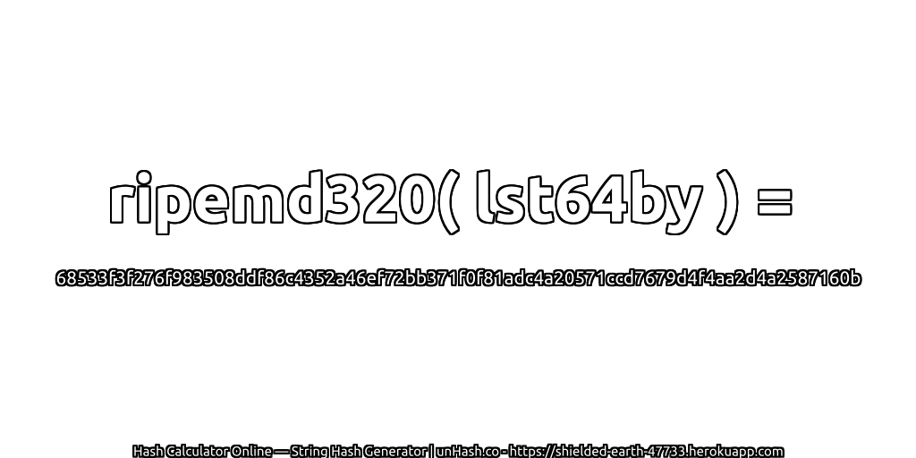 ripemd320( lst64by ) = 68533f3f276f983508ddf86c4352a46ef72bb371f0f81adc4a20571ccd7679d4f4aa2d4a2587160b | unHash.co