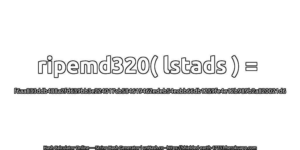 ripemd320( lstads ) = f6aa833ddb488a2fd639bb3e224017cb584619462edeb54ecbb66db1259fe4e12b989b2a820021d6 | unHash.co