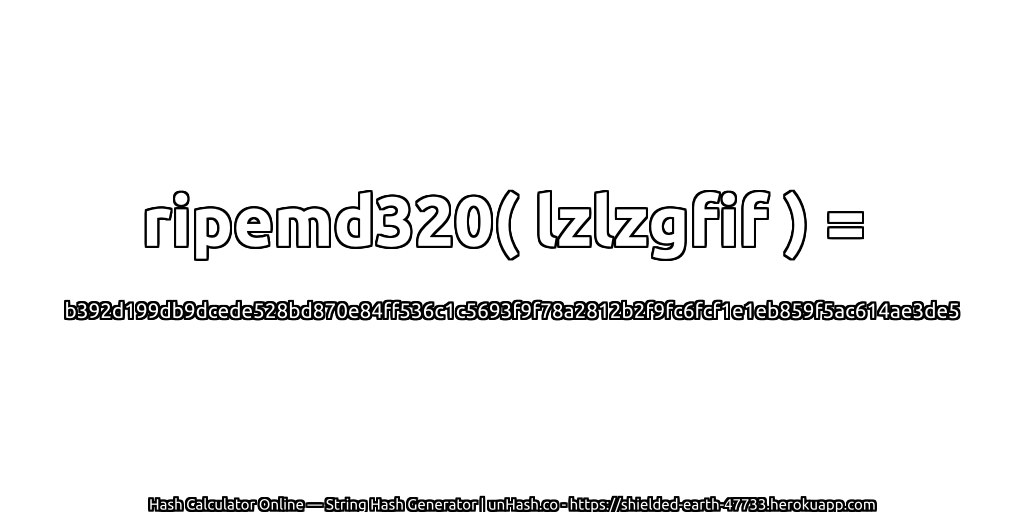 ripemd320( lzlzgfif ) = b392d199db9dcede528bd870e84ff536c1c5693f9f78a2812b2f9fc6fcf1e1eb859f5ac614ae3de5 | unHash.co