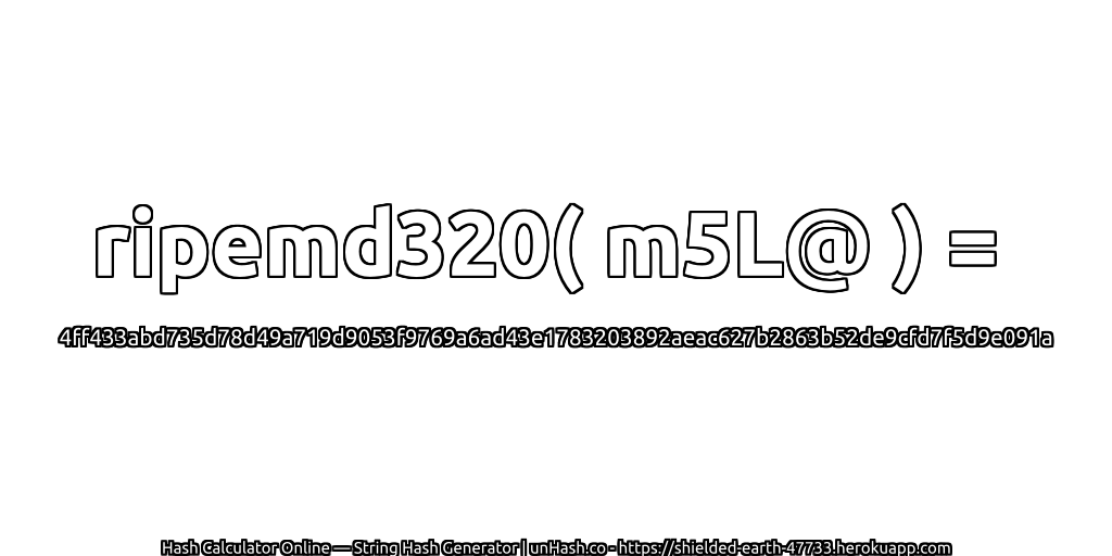 ripemd320( m5L@ ) = 4ff433abd735d78d49a719d9053f9769a6ad43e1783203892aeac627b2863b52de9cfd7f5d9e091a | unHash.co