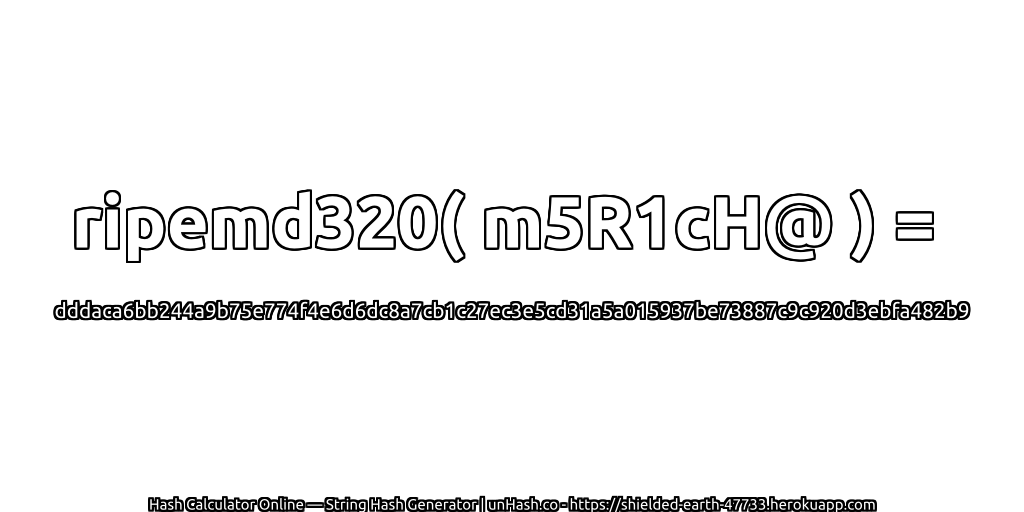 ripemd320( m5R1cH@ ) = dddaca6bb244a9b75e774f4e6d6dc8a7cb1c27ec3e5cd31a5a015937be73887c9c920d3ebfa482b9 | unHash.co