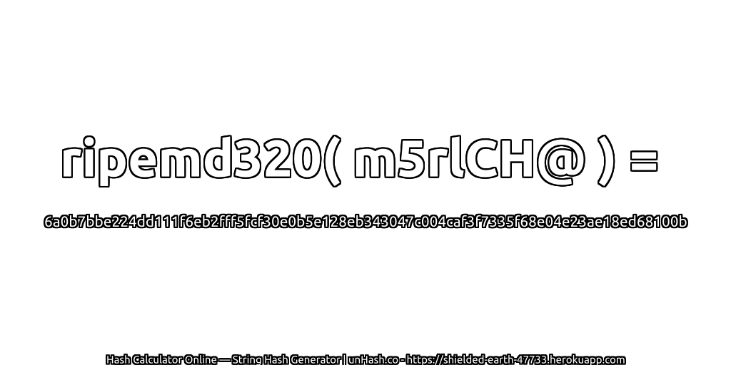 ripemd320( m5rlCH@ ) = 6a0b7bbe224dd111f6eb2fff5fcf30e0b5e128eb343047c004caf3f7335f68e04e23ae18ed68100b | unHash.co
