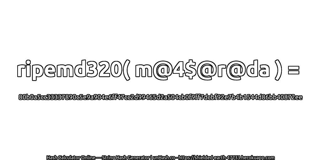ripemd320( m@4$@r@da ) = 80b0a5cc33337890c5e9a904e6ff47cc2d99465d2a504cb0f9ff7dcbf92e7b4b1544d86bb40872ee | unHash.co