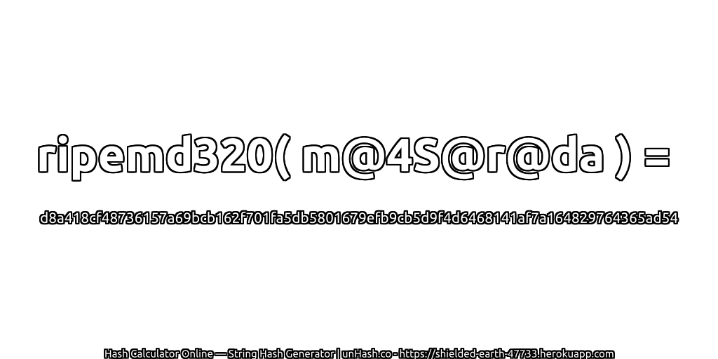 ripemd320( m@4S@r@da ) = d8a418cf48736157a69bcb162f701fa5db5801679efb9cb5d9f4d6468141af7a164829764365ad54 | unHash.co