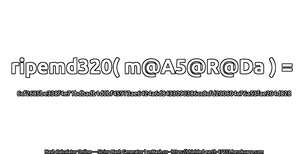 ripemd320( m@A5@R@Da ) = 6cf2685be338f4e71bdbadb1d0bf45973ae6424a6d8433090386cc8cfd200604c76a53fae204d828 | unHash.co