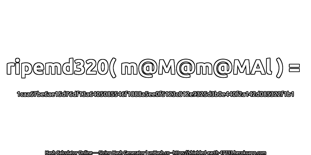 ripemd320( m@M@m@MAl ) = 1caa67be6ae15d76df13a6405085546f1888a5ee0f5123c812e9325d3b0e440f2a142d085322f1b1 | unHash.co