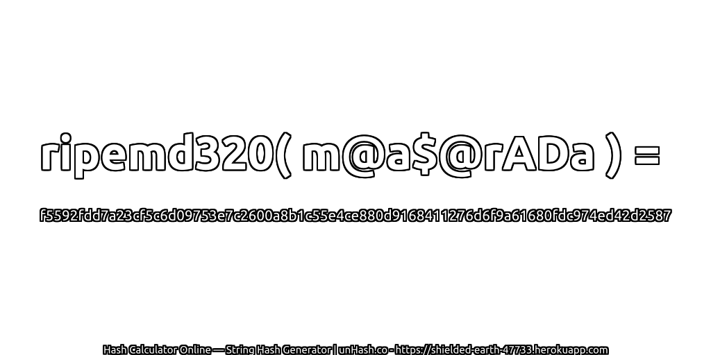ripemd320( m@a$@rADa ) = f5592fdd7a23cf5c6d09753e7c2600a8b1c55e4ce880d9168411276d6f9a61680fdc974ed42d2587 | unHash.co