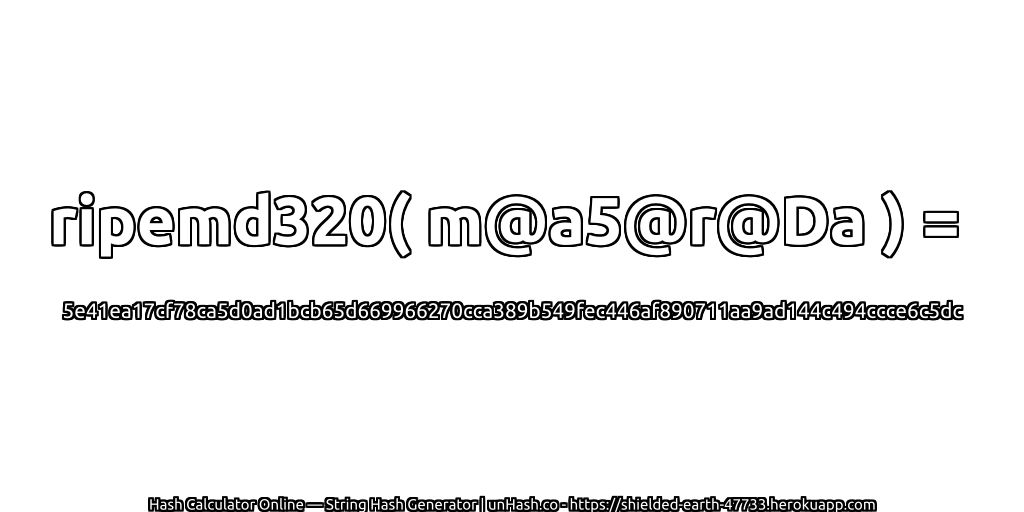 ripemd320( m@a5@r@Da ) = 5e41ea17cf78ca5d0ad1bcb65d669966270cca389b549fec446af890711aa9ad144c494ccce6c5dc | unHash.co