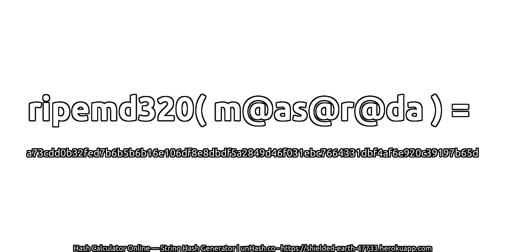 ripemd320( m@as@r@da ) = a73cdd0b32fed7b6b5b6b16e106df8e8dbdf5a2849d46f031ebc7664331dbf4af6e920c39197b65d | unHash.co