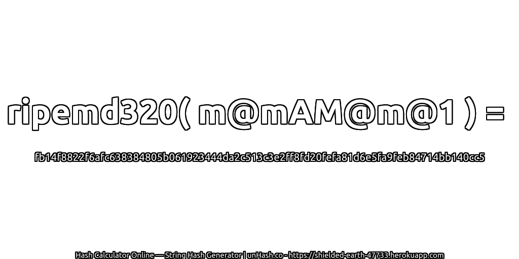 ripemd320( m@mAM@m@1 ) = fb14f8822f6afc638384805b061923444da2c513c3e2ff8fd20fefa81d6e5fa9feb84714bb140cc5 | unHash.co