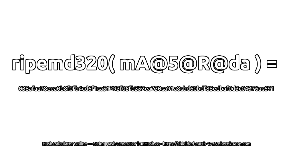 ripemd320( mA@5@R@da ) = 038afaa78eea0b8f0fb4cd6f1ca51293f05fb352ea730ca91a8cbd60bdf88edbaf0d3c04376ac691 | unHash.co