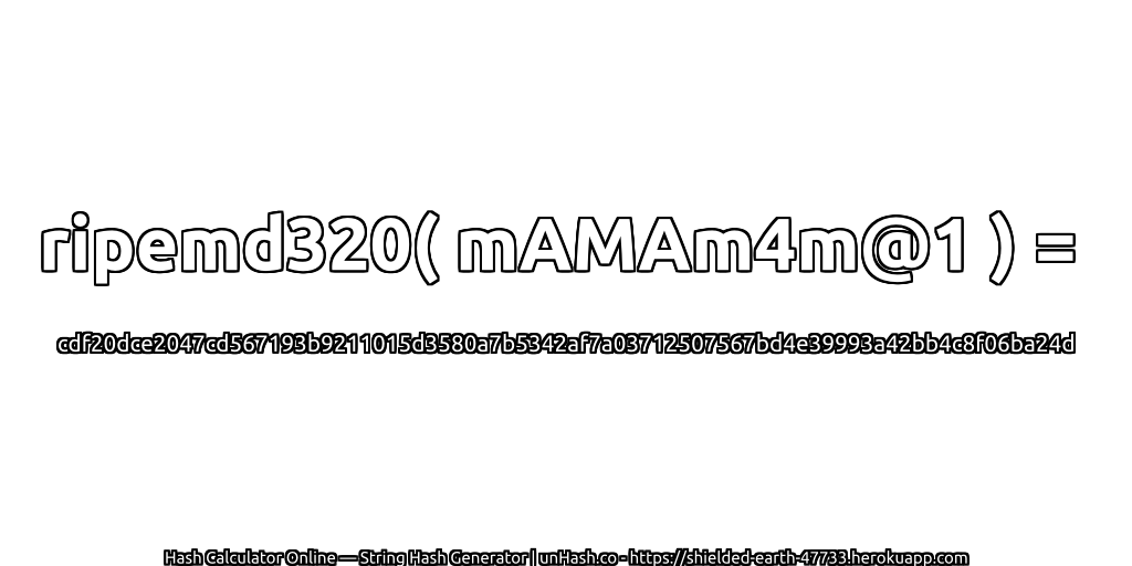 ripemd320( mAMAm4m@1 ) = cdf20dce2047cd567193b9211015d3580a7b5342af7a03712507567bd4e39993a42bb4c8f06ba24d | unHash.co