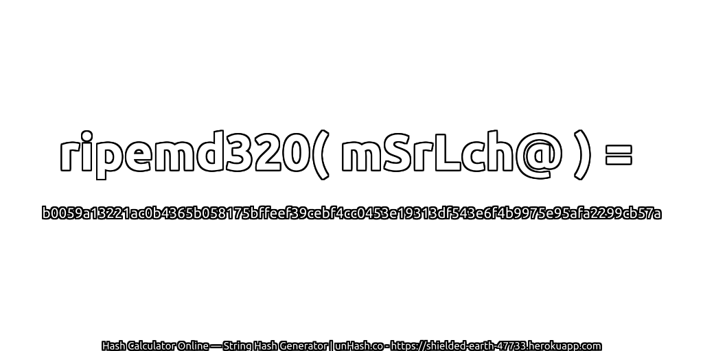 ripemd320( mSrLch@ ) = b0059a13221ac0b4365b058175bffeef39cebf4cc0453e19313df543e6f4b9975e95afa2299cb57a | unHash.co