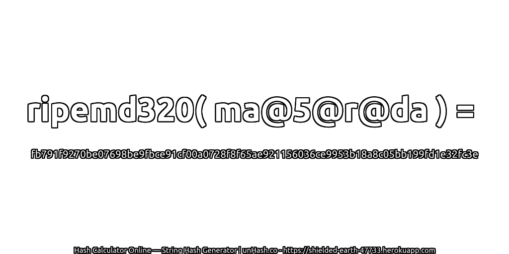 ripemd320( ma@5@r@da ) = fb791f9270be07698be9fbce91cf00a0728f8f65ae921156036ce9953b18a8c05bb199fd1e32fc3e | unHash.co