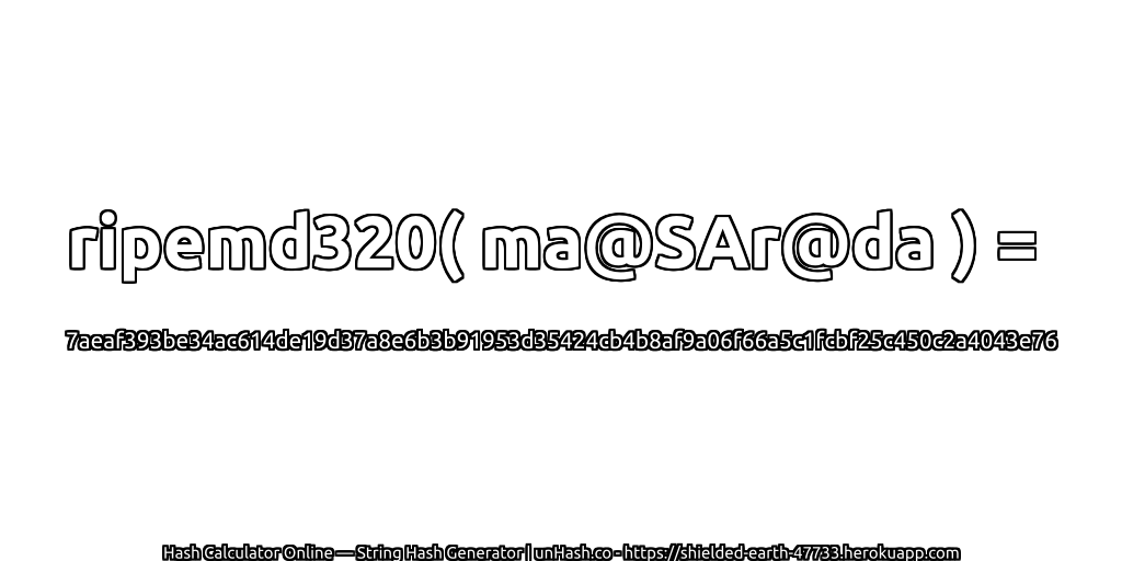 ripemd320( ma@SAr@da ) = 7aeaf393be34ac614de19d37a8e6b3b91953d35424cb4b8af9a06f66a5c1fcbf25c450c2a4043e76 | unHash.co