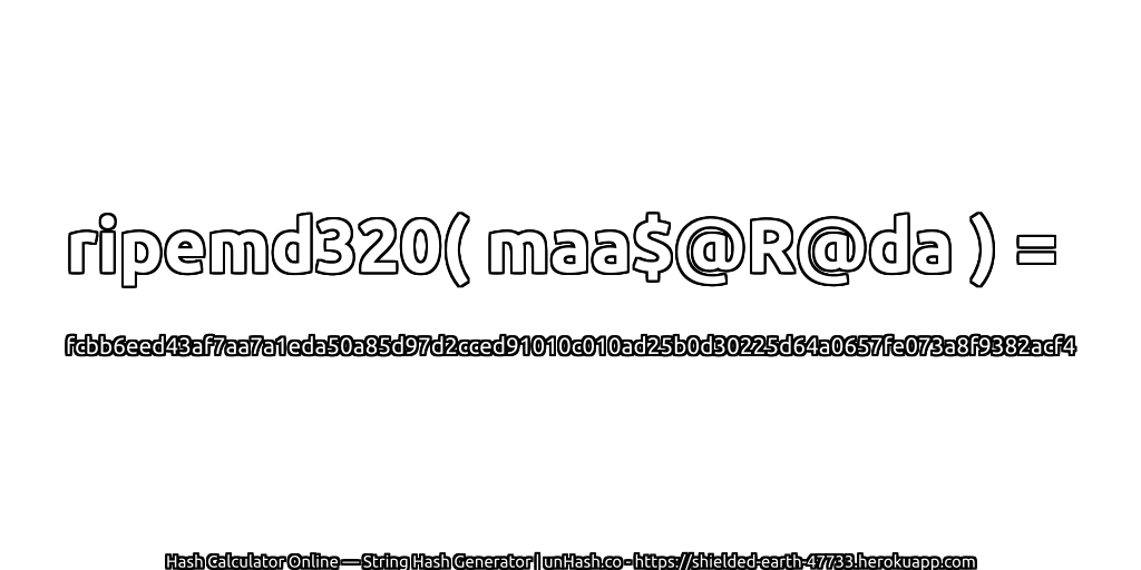 ripemd320( maa$@R@da ) = fcbb6eed43af7aa7a1eda50a85d97d2cced91010c010ad25b0d30225d64a0657fe073a8f9382acf4 | unHash.co