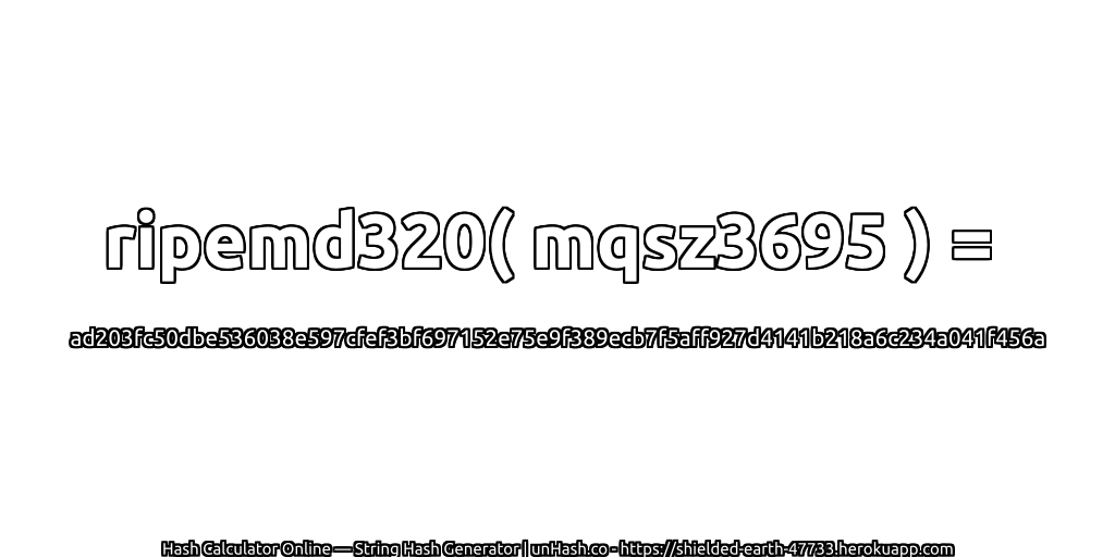 ripemd320( mqsz3695 ) = ad203fc50dbe536038e597cfef3bf697152e75e9f389ecb7f5aff927d4141b218a6c234a041f456a | unHash.co