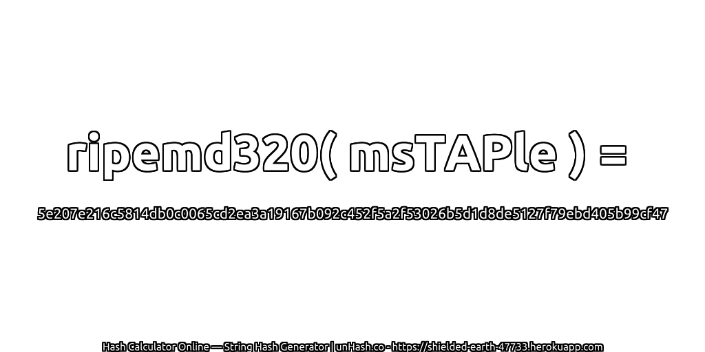 ripemd320( msTAPle ) = 5e207e216c5814db0c0065cd2ea3a19167b092c452f5a2f53026b5d1d8de5127f79ebd405b99cf47 | unHash.co