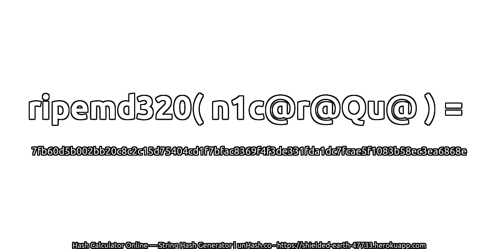 ripemd320( n1c@r@Qu@ ) = 7fb60d5b002bb20c8c2c15d75404cd1f7bfac8369f4f3de331fda1dc7fcae5f1083b58ec3ea6868e | unHash.co