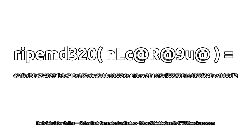 ripemd320( nLc@R@9u@ ) = 421fed25a7240374b8e712e357e0c42ddc606836e410cce354612cf55270516d923f645ae1bb8df3 | unHash.co