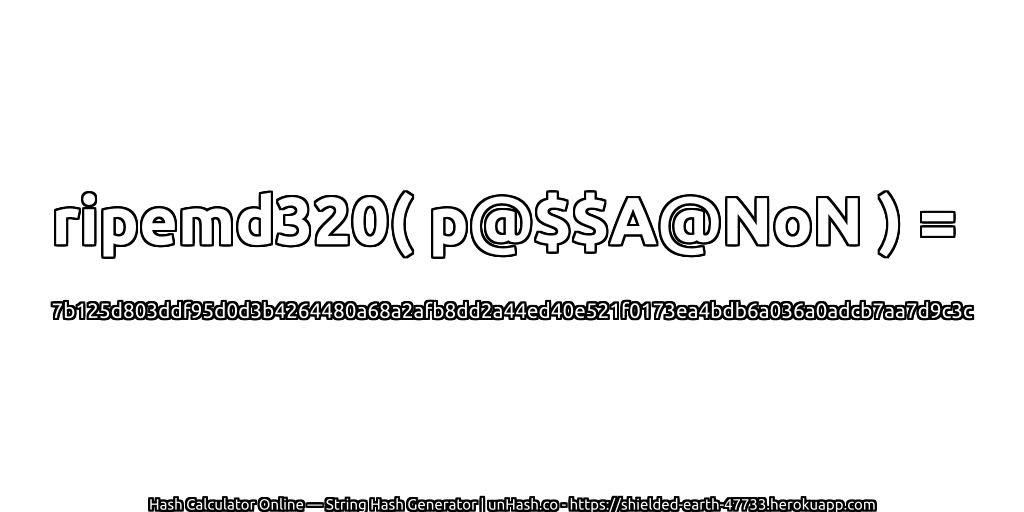 ripemd320( p@$$A@NoN ) = 7b125d803ddf95d0d3b4264480a68a2afb8dd2a44ed40e521f0173ea4bdb6a036a0adcb7aa7d9c3c | unHash.co