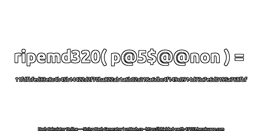 ripemd320( p@5$@@non ) = 11fdfbfed33e8c4b45b14422d2f70ba822ab1a6b02c218a6dbc4f149c0914d73c7e6d0195a768fbf | unHash.co