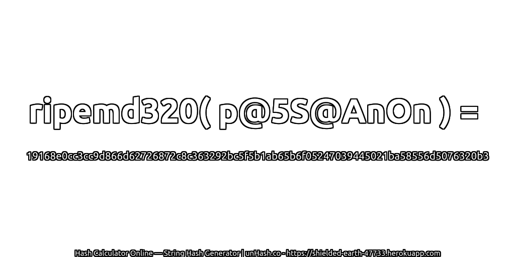 ripemd320( p@5S@AnOn ) = 19168e0cc3cc9d866d62726872c8c363292bc5f5b1ab65b6f05247039445021ba58556d5076320b3 | unHash.co