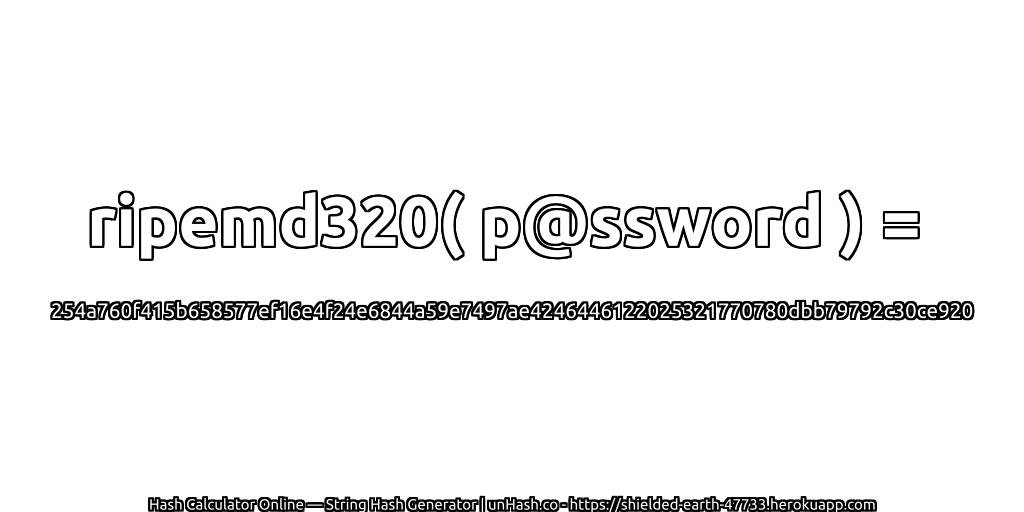 ripemd320( p@ssword ) = 254a760f415b658577ef16e4f24e6844a59e7497ae4246446122025321770780dbb79792c30ce920 | unHash.co